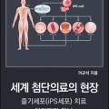 세계 첨단의료의 현장 : 줄기세포(iPS세포) 치료 어디까지 왔나