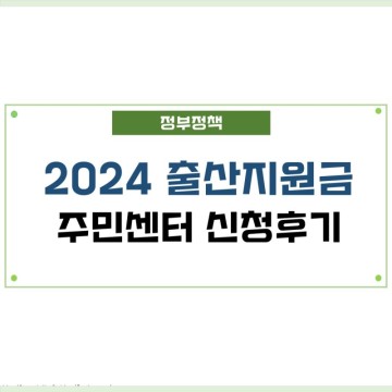2024년 출산지원금 총정리 주민센터 신청방법 후기