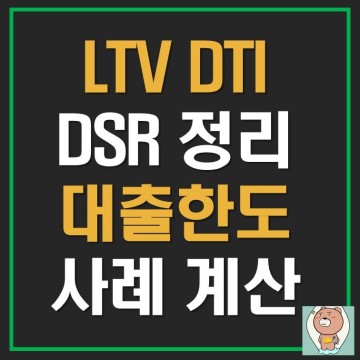 LTV DTI DSR 개념 정리. 계산기 활용한 대출 한도 사례 알아보기
