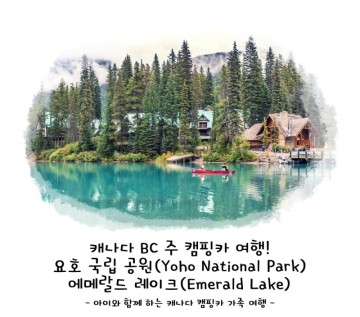캐나다 BC 주 캠핑카 여행! 요호 국립 공원(Yoho National Park) 에메랄드 레이크(Emerald Lake)