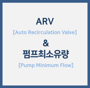 ARV - Auto Recirculation Valve : 자동 재순환 밸브와 펌프 최소 연속 유량과의 관계