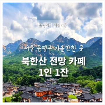 서울 나들이 은평한옥마을 카페 1인1잔 북한산 전망 뷰, 루프탑, 주차