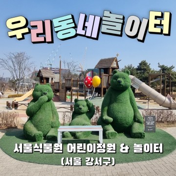 [외출기록] 우리동네놀이터 - 서울식물원 어린이정원 & 놀이터