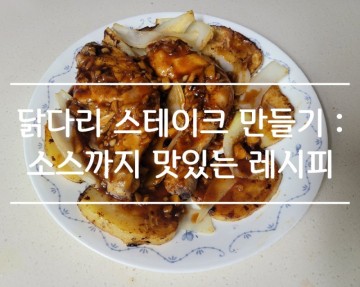 닭다리 스테이크 만들기 : 백종원 치킨스테이크 닭다리구이 소스 레시피