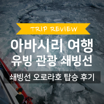 [일본 37일 기차 여행] 아바시리 유빙 관광 쇄빙선 오로라호 탑승 후기 | 일본 소도시 여행