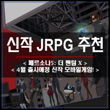 4월 18일 출시 확정 신작 모바일게임 페르소나5: 더 팬텀 X, JRPG 사전예약 추천