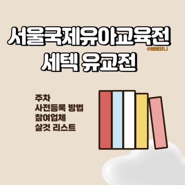 세텍 유교전 베이비페어 서울국제유아교육전 사전등록 주차 살것 리스트
